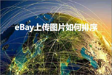 跨境电商知识:eBay上传图片如何排序