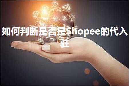 跨境电商知识:如何判断是否是Shopee的代入驻