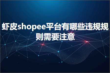 跨境电商知识:虾皮shopee平台有哪些违规规则需要注意