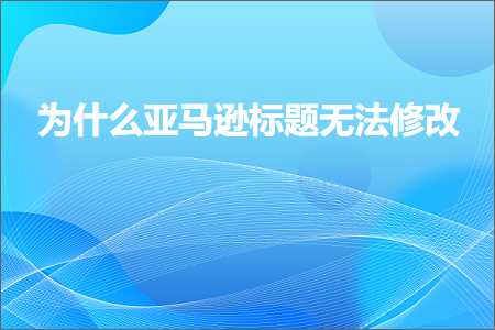 璺ㄥ鐢靛晢鐭ヨ瘑:涓轰粈涔堜簹椹€婃爣棰樻棤娉曚慨鏀? width=